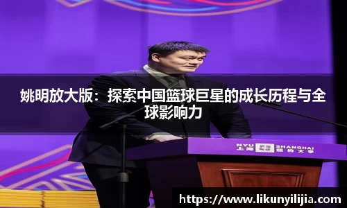 姚明放大版:探索中国篮球巨星的成长历程与全球影响力
